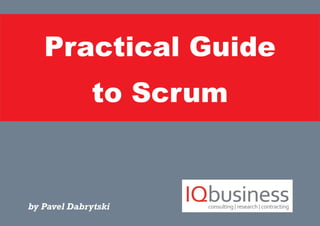 Practical Guide
to Scrum
by Pavel Dabrytski
 