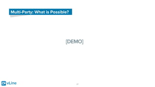 vLine 17
Multi-Party: What is Possible?
[DEMO]
 