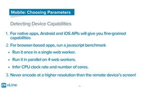 vLine 14
Mobile: Choosing Parameters
Detecting Device Capabilities
1. For native apps, Android and iOS APIs will give you ...