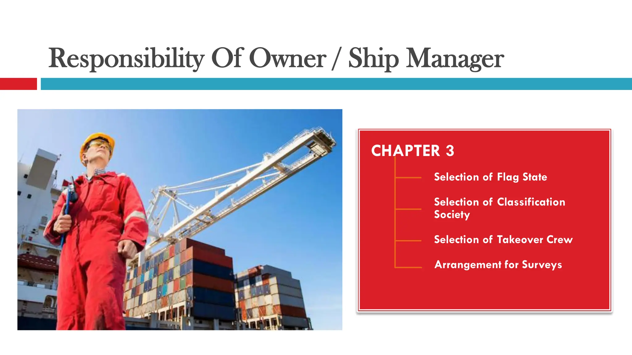 Responsibility Of Owner / Ship Manager
CHAPTER 3
Selection of Flag State
Selection of Classification
Society
Selection of Takeover Crew
Arrangement for Surveys
 