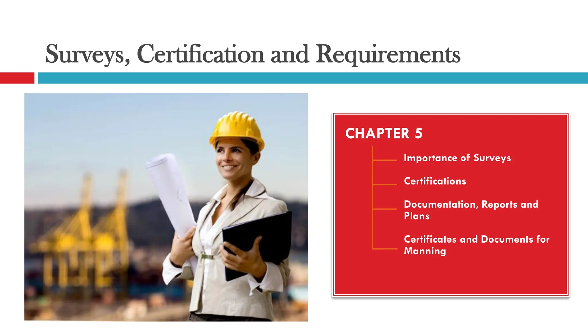 Surveys, Certification and Requirements
CHAPTER 5
Importance of Surveys
Certifications
Documentation, Reports and
Plans
Certificates and Documents for
Manning
 