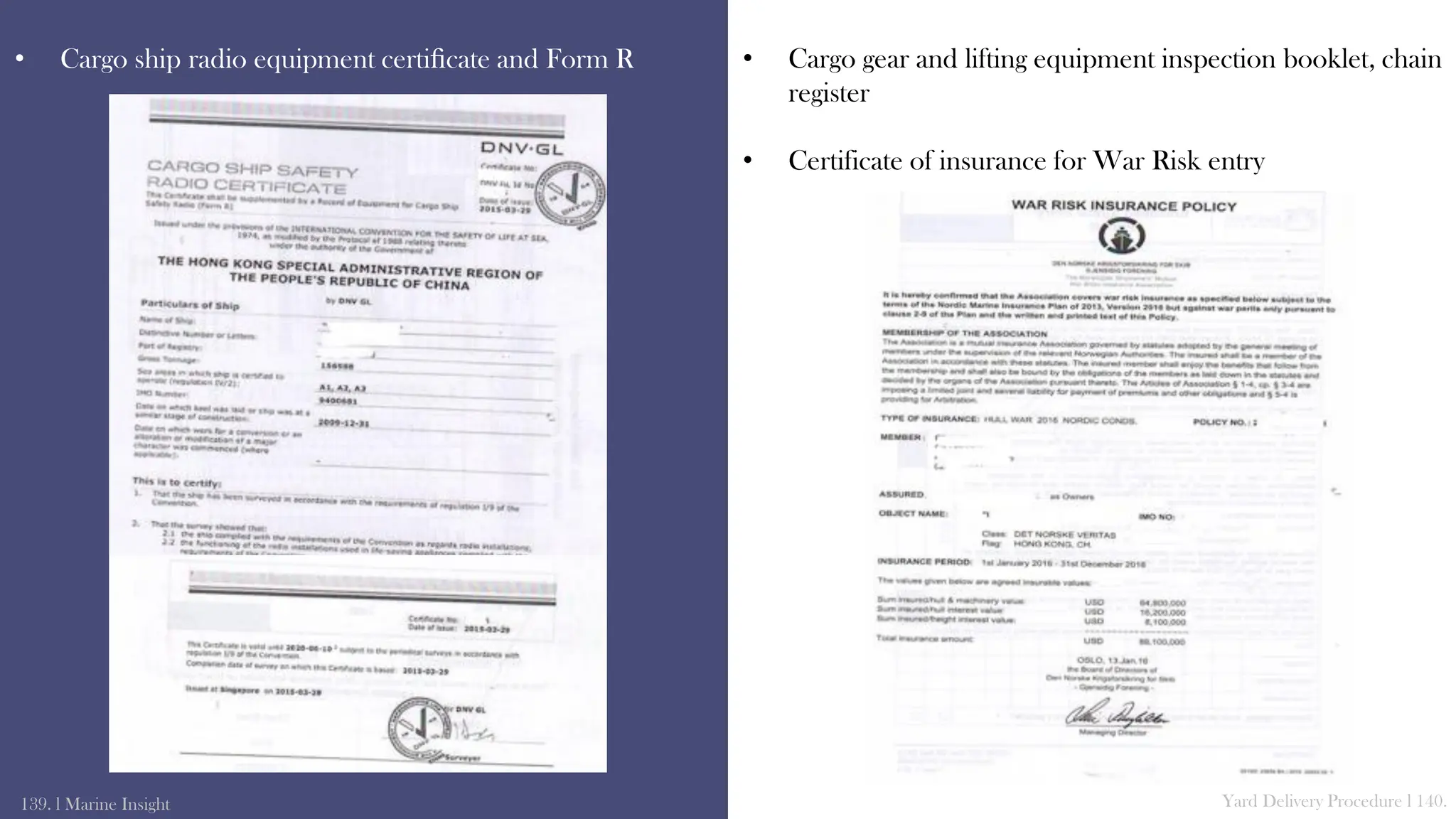 • Cargo ship radio equipment certiﬁcate and Form R
139. l Marine Insight Yard Delivery Procedure l 140.
• Cargo gear and lifting equipment inspection booklet, chain
register
• Certificate of insurance for War Risk entry
 