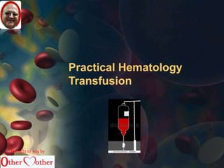 Practical Hematology 
Transfusion 
Brought to you by 
 