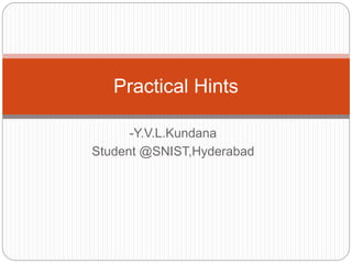 -Y.V.L.Kundana
Student @SNIST,Hyderabad
Practical Hints
 