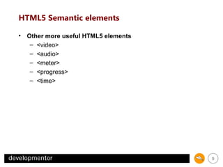 HTML5 Semantic elements
• Other more useful HTML5 elements
– <video>
– <audio>
– <meter>
– <progress>
– <time>

9

 
