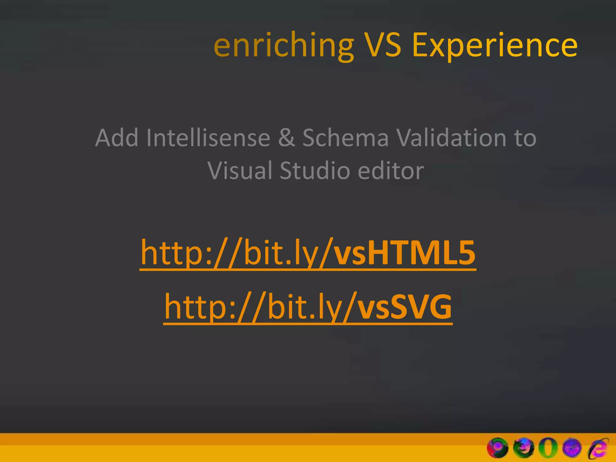 http://bit.ly/vsHTML5
http://bit.ly/vsSVG
Add Intellisense & Schema Validation to
Visual Studio editor
 