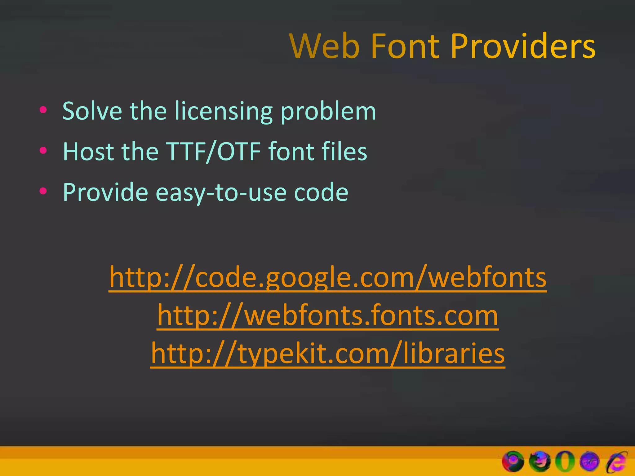 • Solve the licensing problem
• Host the TTF/OTF font files
• Provide easy-to-use code
http://code.google.com/webfonts
http://webfonts.fonts.com
http://typekit.com/libraries
 