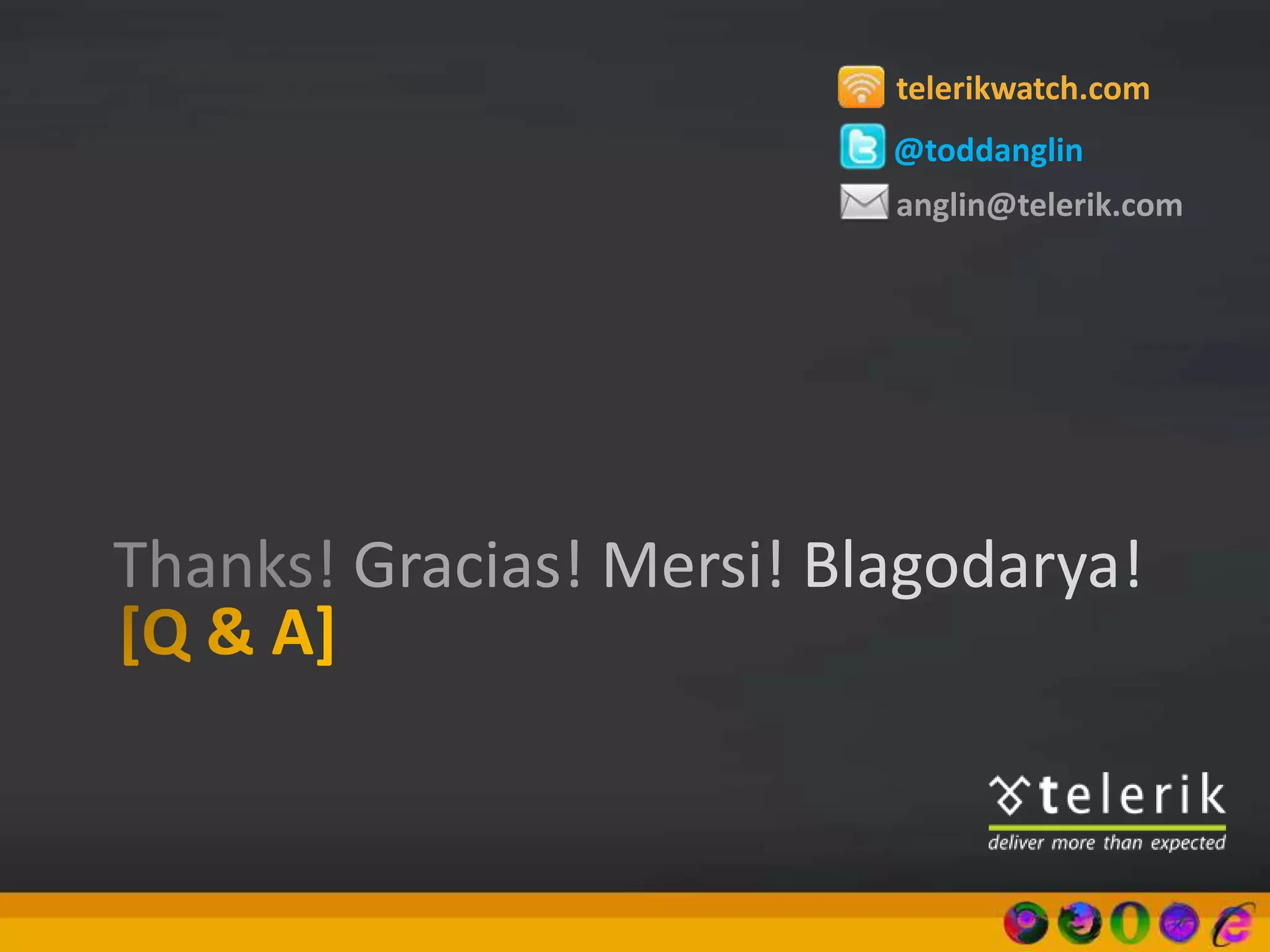 Thanks! Gracias! Mersi! Blagodarya!
@toddanglin
telerikwatch.com
anglin@telerik.com
 