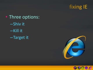 • Three options:
–Shiv it
–Kill it
–Target it
 