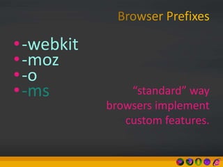 •-webkit
•-moz
•-o
•-ms “standard” way
browsers implement
custom features.
 