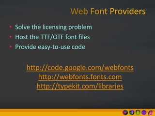 • Solve the licensing problem
• Host the TTF/OTF font files
• Provide easy-to-use code
http://code.google.com/webfonts
http://webfonts.fonts.com
http://typekit.com/libraries
 