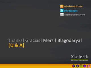Thanks! Gracias! Mersi! Blagodarya!
@toddanglin
telerikwatch.com
anglin@telerik.com
 