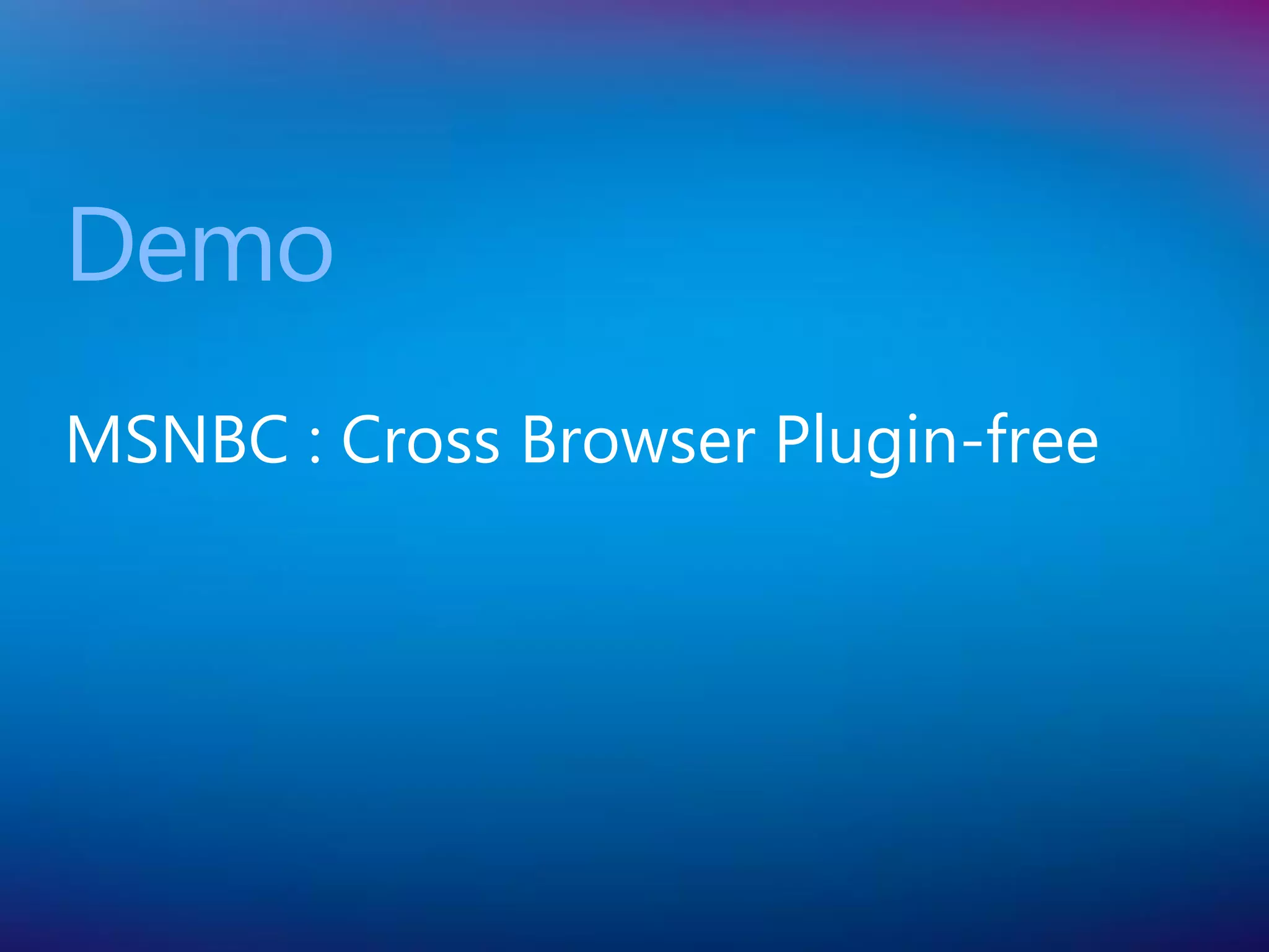 Demo
MSNBC : Cross Browser Plugin-free
 