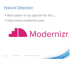 Feature Detection
  Best option in my opinion for this…
  http://www.modernizr.com/




PAGE 13   twitter @doristchen   Blog http://blogs.msdn.com/dorischen
 