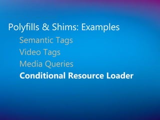 Polyfills & Shims: Examples
  Semantic Tags
  Video Tags
  Media Queries
  Conditional Resource Loader
 