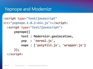 Yepnope and Modernizr
<script type="text/javascript"
src="yepnope.1.0.2-min.js"></script>
  <script type="text/javascript"...