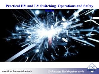 Practical HV and LV Switching Operations and Safety 
Rules 
Technology www.idc-online.com/slideshare Technology TTrraaiinniinngg tthhaatt Wwoorrkkss 
 