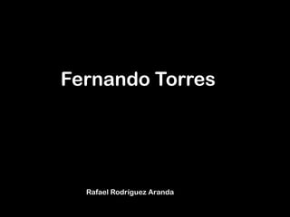 Rafael Rodríguez Aranda
Fernando Torres
 