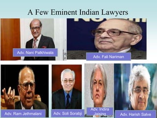 A Few Eminent Indian Lawyers
Adv. Nani Palkhiwala
Adv. Fali Nariman
Adv. Ram Jethmalani Adv. Soli Sorabji
Adv. Indira
Jaising Adv. Harish Salve
 