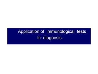 Application of immunological tests
in diagnosis.
 