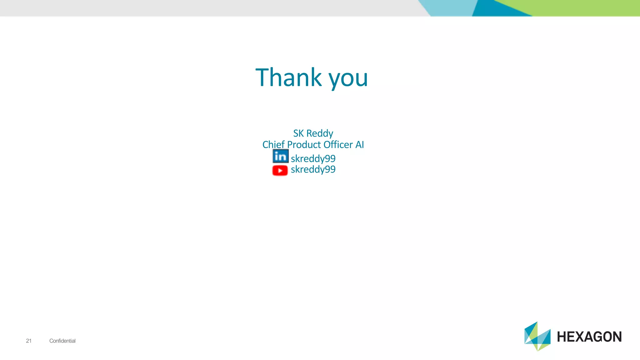 Confidential21
Thank&you
SK&Reddy
Chief&Product&Officer&AI
skreddy99
skreddy99
 