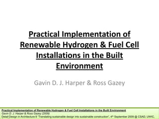 Practical Implementation of Renewable Hydrogen & Fuel Cell Installations in the Built Environment Gavin D. J. Harper & Ross Gazey 