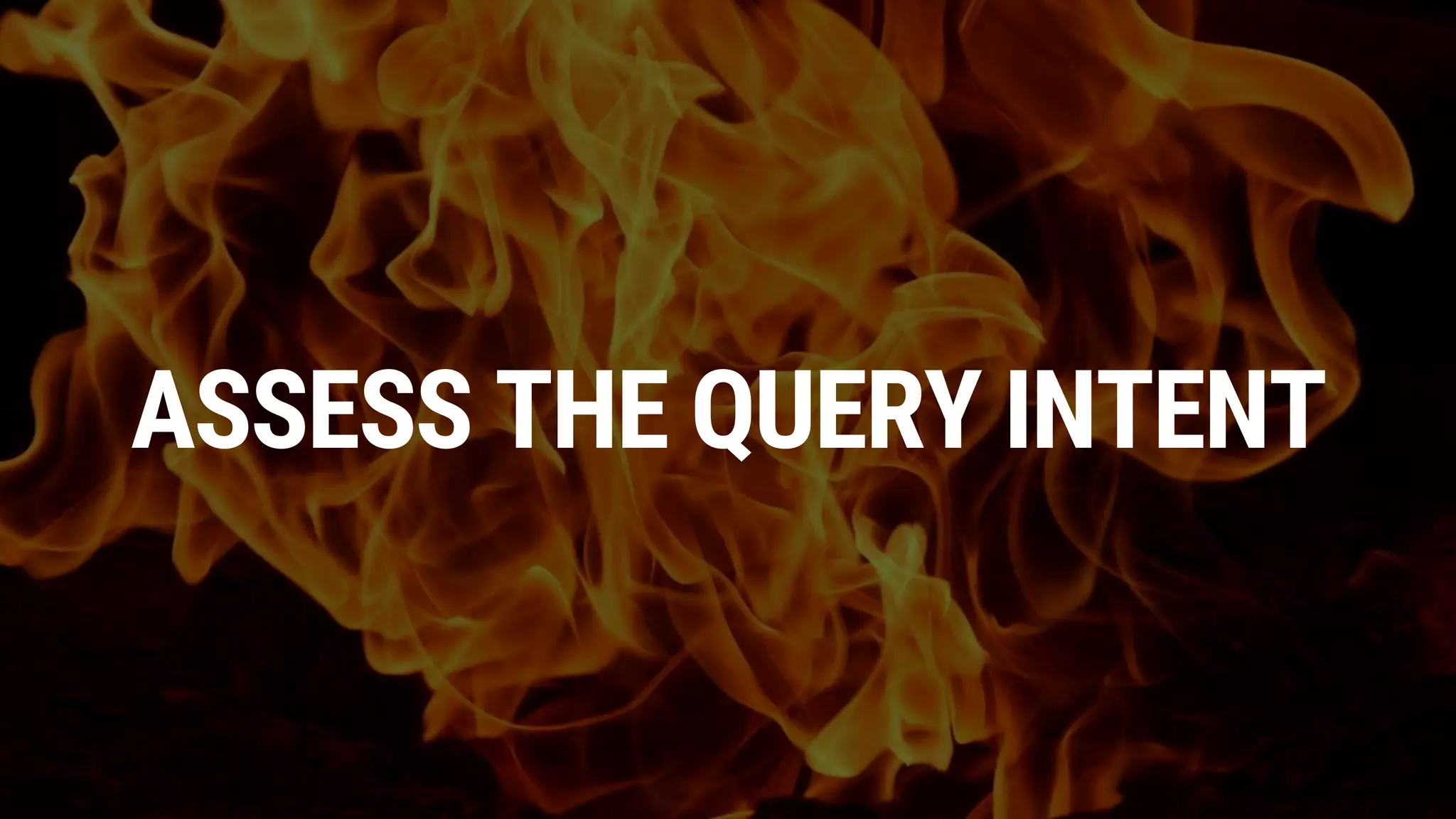 ASSESS THE QUERY INTENT
 