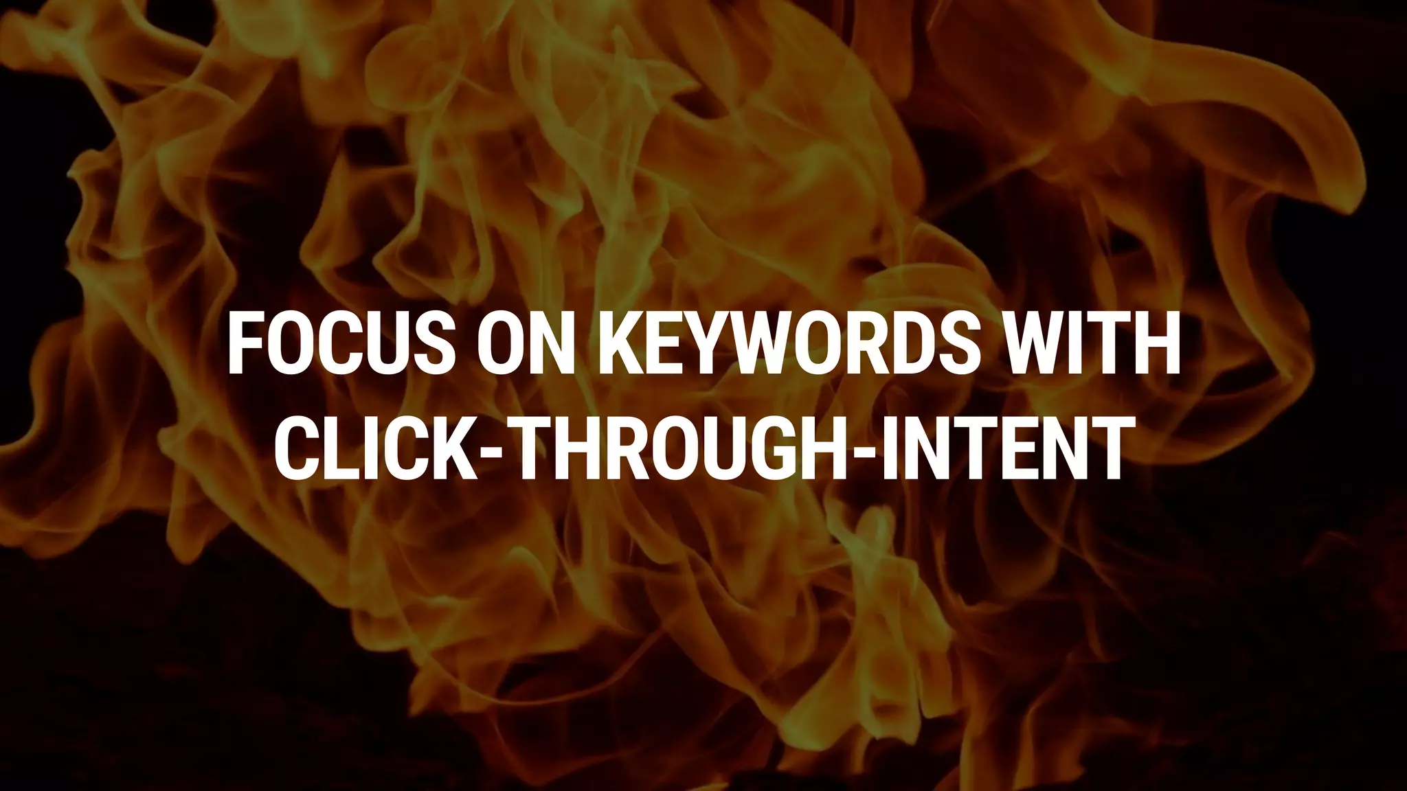 FOCUS ON KEYWORDS WITH
CLICK-THROUGH-INTENT
 