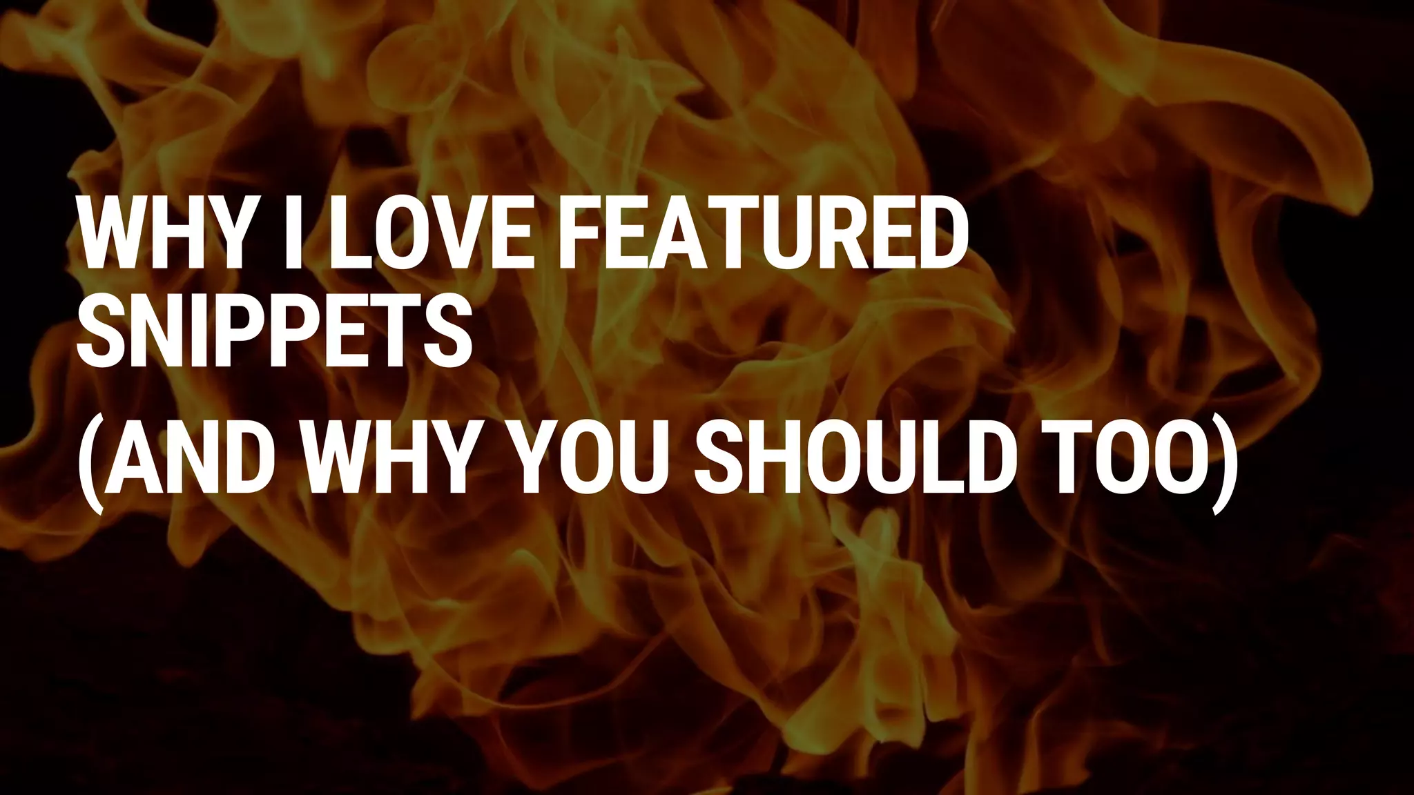 WHY I LOVE FEATURED
SNIPPETS
(AND WHY YOU SHOULD TOO)
 