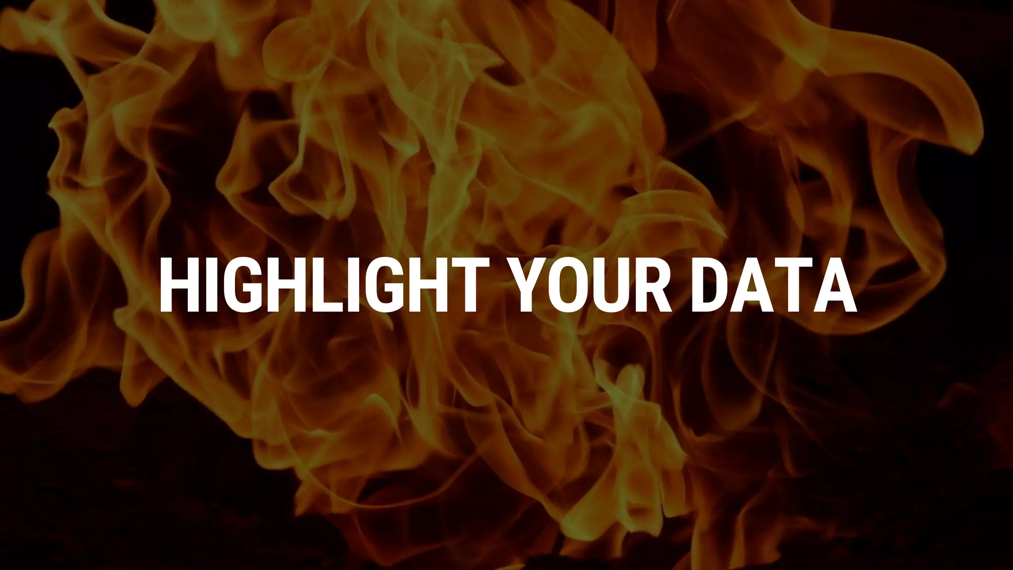 HIGHLIGHT YOUR DATA
 