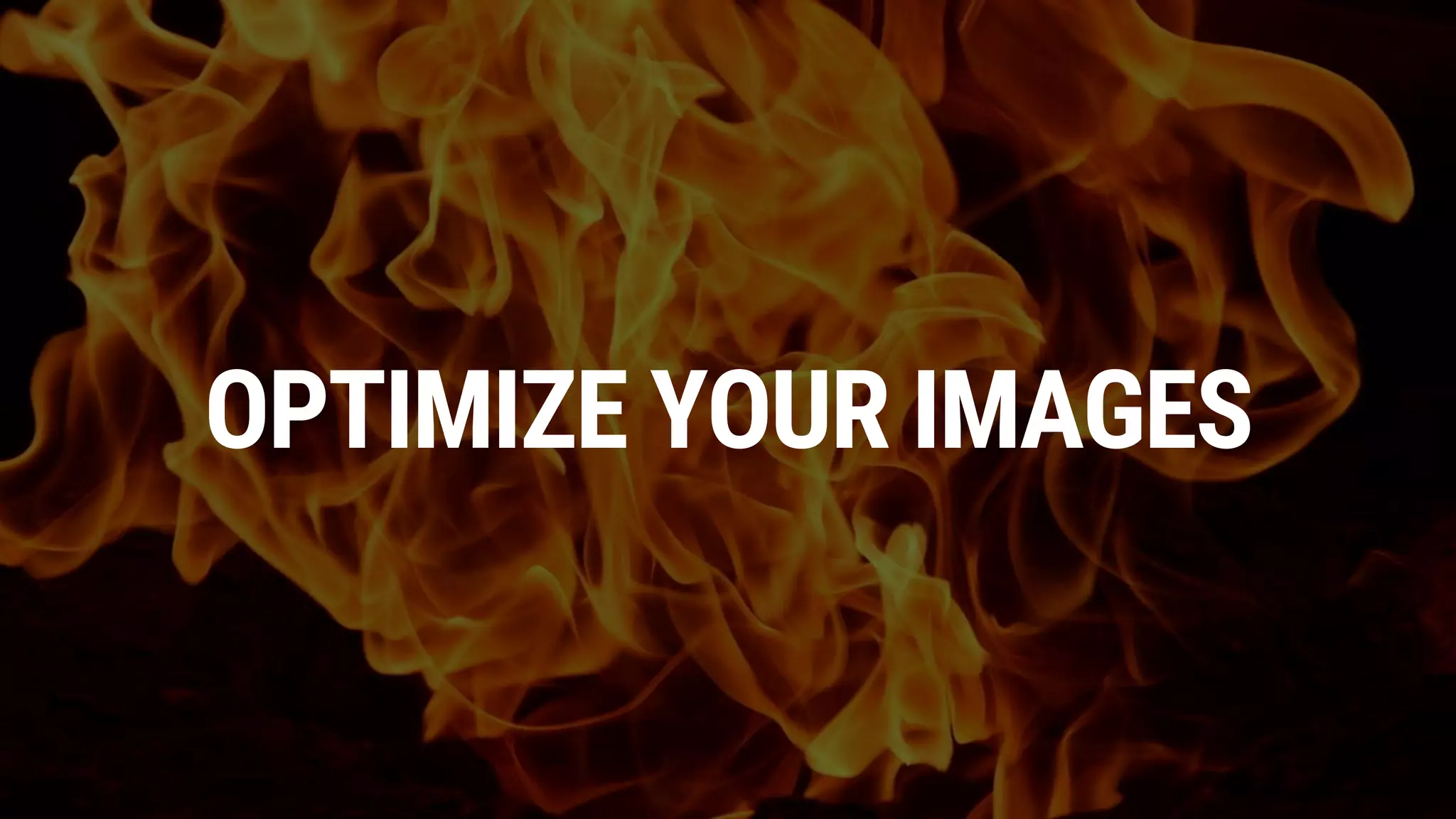 OPTIMIZE YOUR IMAGES
 