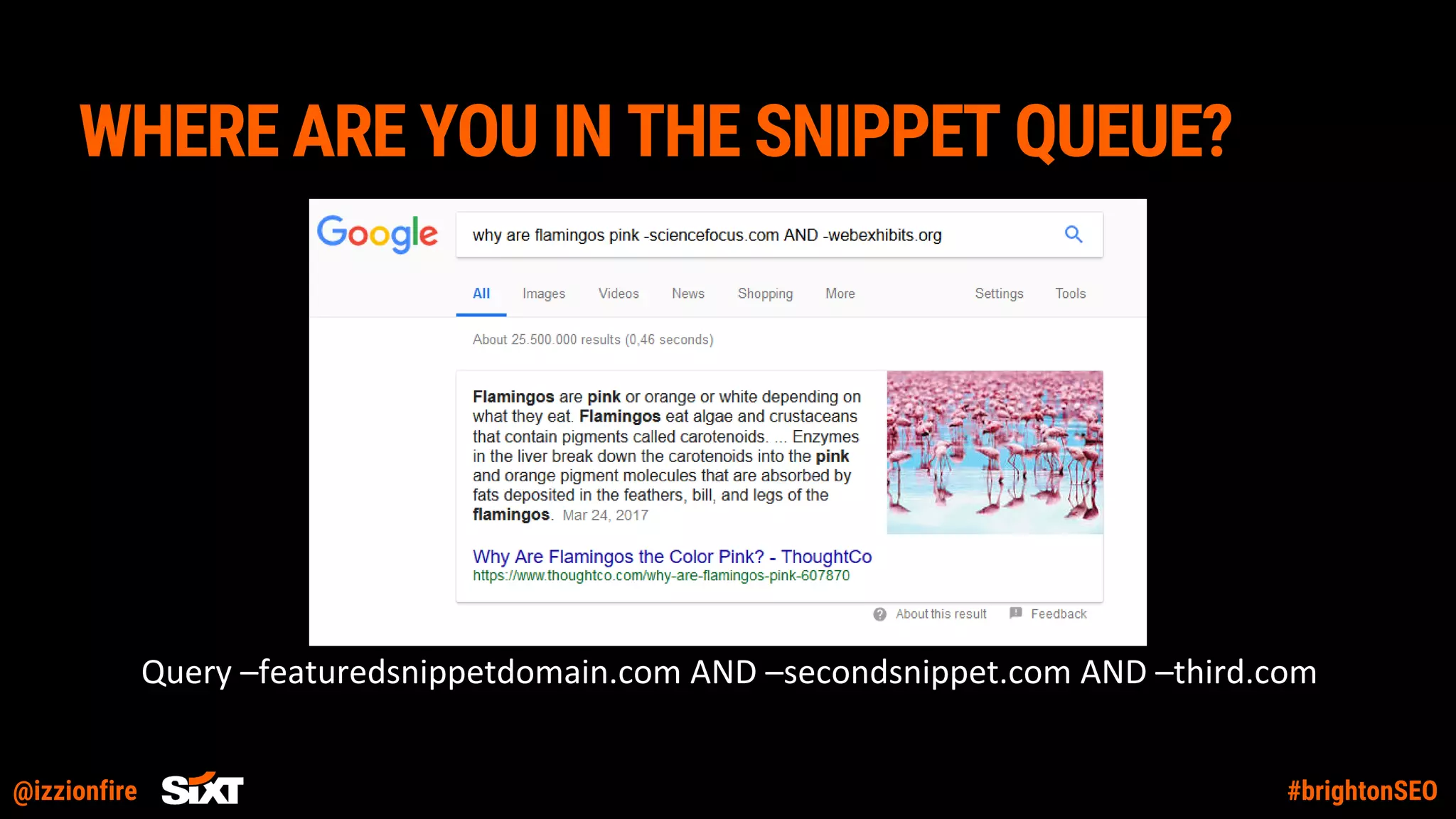 @izzionfire #brightonSEO
WHERE ARE YOU IN THE SNIPPET QUEUE?
Query –featuredsnippetdomain.com AND –secondsnippet.com AND –third.com
 