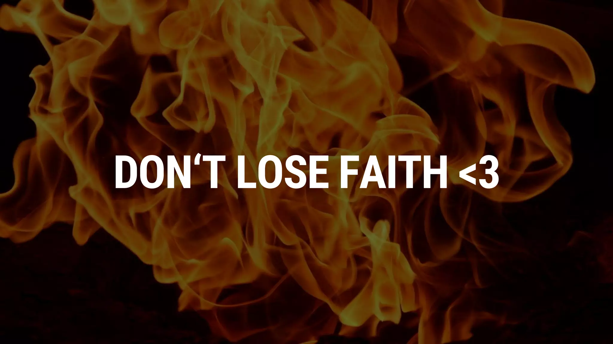 DON‘T LOSE FAITH <3
 