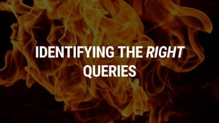 IDENTIFYING THE RIGHT
QUERIES
 