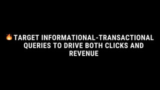 TARGET INFORMATIONAL-TRANSACTIONAL
QUERIES TO DRIVE BOTH CLICKS AND
REVENUE
 