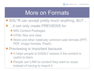 More on Formats <ul><li>SOL*R can accept pretty much anything, BUT… </li></ul><ul><li>… it can only create PREVIEWS for </...
