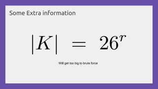 Some Extra information
Will get too big to brute force
 