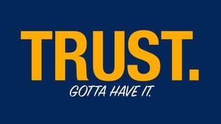 TRUST.GOTTA HAVE IT.
 