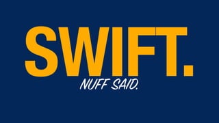 SWIFT.NUFF SAID.
 