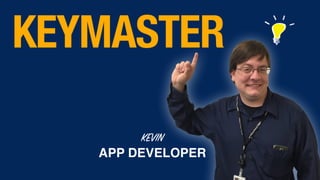KEYMASTER
KEVIN 
APP DEVELOPER
 