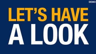 LET’S HAVE
A LOOK
DEMO
 