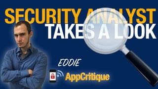 SECURITY ANALYST 
TAKES A LOOK
EDDIE
AppCritique
 