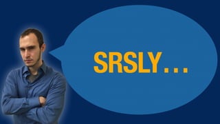 SRSLY…SRSLY…
 