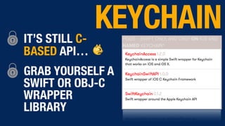 IT’S STILL C-
BASED API… 😾
GRAB YOURSELF A
SWIFT OR OBJ-C
WRAPPER
LIBRARY
KEYCHAIN
 