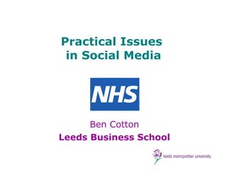 Practical Issues  in Social Media Ben Cotton Leeds Business School 