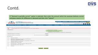 Contd.
If “Demand is partially correct” option is selected, then enter the amount which the assessee believes correct
and gives reasons for difference in demand and then click “Submit”
 