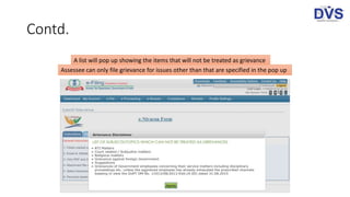 Contd.
A list will pop up showing the items that will not be treated as grievance
Assessee can only file grievance for issues other than that are specified in the pop up
 