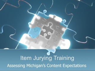 Item Jurying Training
Assessing Michigan’s Content Expectations
 