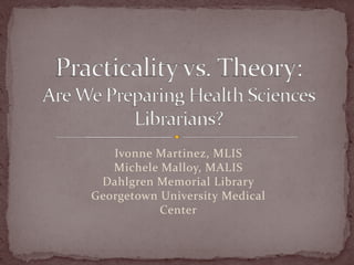 Ivonne Martinez, MLIS
   Michele Malloy, MALIS
 Dahlgren Memorial Library
Georgetown University Medical 
           Center