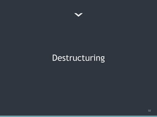 Destructuring
32
 